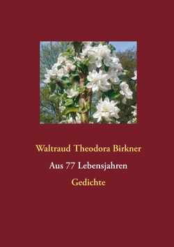 Aus 77 Lebensjahren von Birkner,  Regine Leonore, Birkner,  Waltraud Theodora