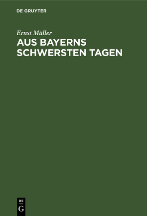 Aus Bayerns schwersten Tagen von Müller,  Ernst