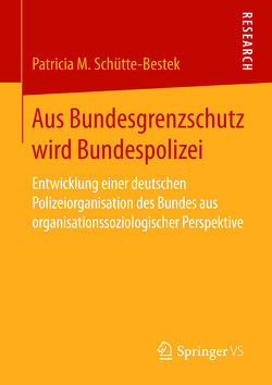 Aus Bundesgrenzschutz wird Bundespolizei von Schütte-Bestek,  Patricia M.