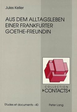 Aus dem Alltagsleben einer Frankfurter Goethe-Freundin von Keller,  Jules