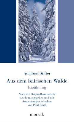 Aus dem bairischen Walde – Erzählung von Friedl,  Stefanie, Praxl,  Paul, Stifter,  Adalbert