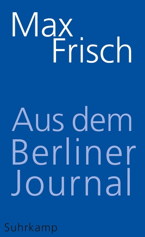 Aus dem Berliner Journal von Frisch,  Max, Strässle,  Thomas, Unser,  Margit