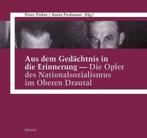 Aus dem Gedächtnis in die Erinnerung – Die Opfer des Nationalsozialismus im Oberen Drautal von Pirker,  Peter, Profunser,  Anita