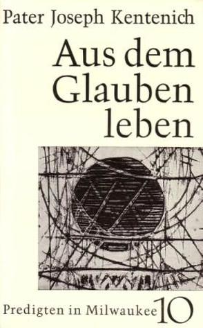 Aus dem Glauben leben von Kentenich,  Joseph, Ritter,  Georg M