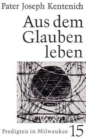 Aus dem Glauben leben von Kentenich,  Joseph, Ritter,  Georg M