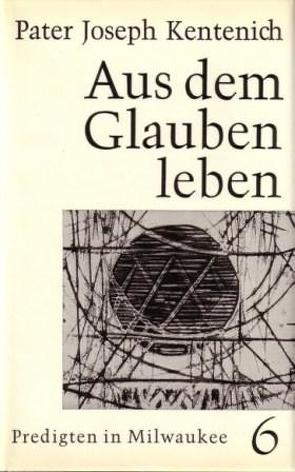 Aus dem Glauben leben von Kentenich,  Joseph, Ritter,  Georg M