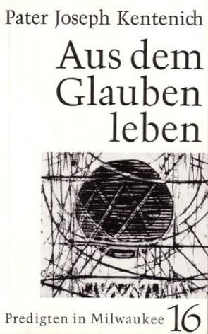 Aus dem Glauben leben von Kentenich,  Joseph, Ritter,  Georg M