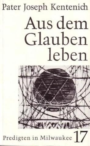 Aus dem Glauben leben von Kentenich,  Joseph, Ritter,  Georg M