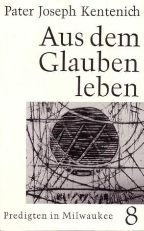 Aus dem Glauben leben von Kentenich,  Joseph, Ritter,  Georg M