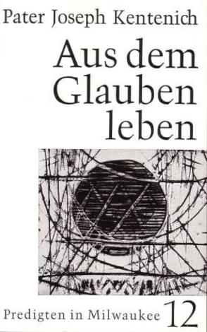 Aus dem Glauben leben von Kentenich,  Joseph, Ritter,  Georg M