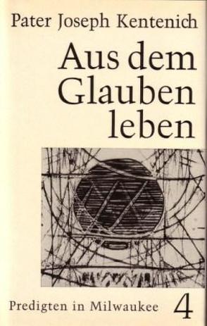 Aus dem Glauben leben / Predigten in Milwaukee 14.10.-9.12.1962 von Kentenich,  Joseph, Ritter,  Georg M