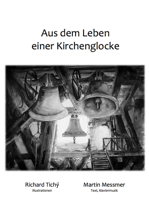 Aus dem Leben einer Kirchenglocke von Messmer,  Martin, Tichý,  Richard