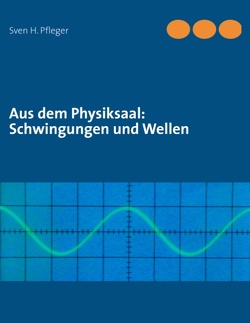 Aus dem Physiksaal: Schwingungen und Wellen von Pfleger,  Sven H.