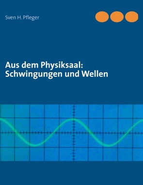 Aus dem Physiksaal: Schwingungen und Wellen von Pfleger,  Sven H.