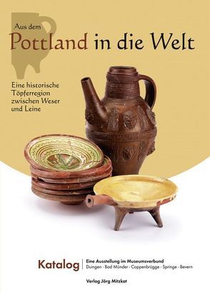 Aus dem Pottland in die Welt – Eine historische Töpferregion zwischen Weser und Leine von Funke,  Gerrit, Gangelen,  Hans von, Grohmann,  Martina, Grohmann,  Olaf, Hüsam,  Gernot, Koenig,  Andreas, König,  Sonja, Kröll,  Karola, Leiber,  Christian, Lüdtke,  Monika, Meier,  Michael, Stefan,  Hans-Georg, Thiele,  Axel