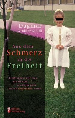 Aus dem Schmerz in die Freiheit – Erfahrungen einer Frau, die als Kind von ihrem Vater sexuell missbraucht wurde von Winkler-Steidl,  Dagmar