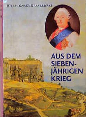 Aus dem Siebenjährigen Krieg von Fellmann,  Walter, Hermann,  Alois, Hermann,  Lieselotte, Kraszewski,  Josef I