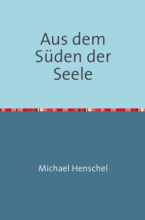 Aus dem Süden der Seele von Henschel,  Michael