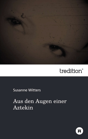 Aus den Augen einer Aztekin von Witters,  Susanne