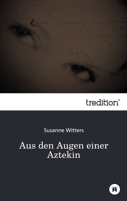 Aus den Augen einer Aztekin von Witters,  Susanne