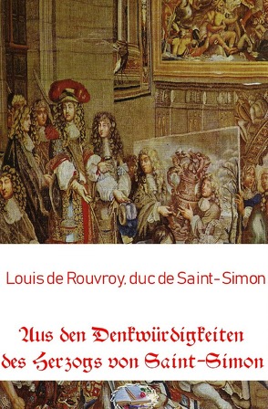 Aus den Denkwürdigkeiten des Herzogs von Saint-Simon (Bebildert) von Saint-Simon,  Louis de Rouvroy duc de