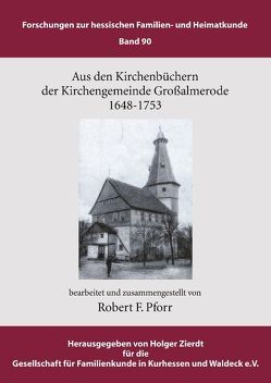 Aus den Kirchenbüchern der Kirchengemeinde Großalmerode 1648 – 1753 von Gesellschaft für Familienkunde in Kurhessen und Waldeck e.V.,  GFKW, Pforr,  Robert F., Zierdt,  Holger