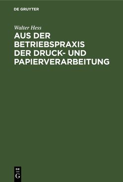 Aus der Betriebspraxis der Druck- und Papierverarbeitung von Hess,  Walter