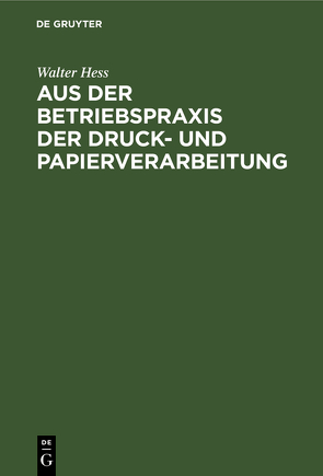 Aus der Betriebspraxis der Druck- und Papierverarbeitung von Hess,  Walter