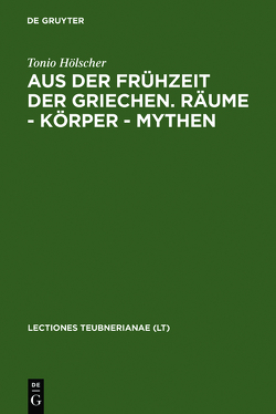 Aus der Frühzeit der Griechen. Räume – Körper – Mythen von Hölscher,  Tonio