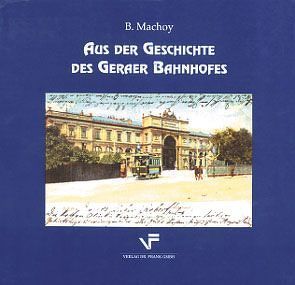 Aus der Geschichte des Geraer Bahnhofs von Machoy,  Bert, Tucholka,  Gerd