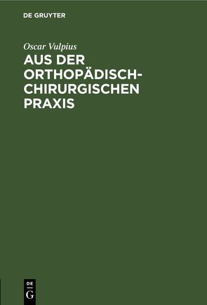 Aus der orthopädisch-chirurgischen Praxis von Vulpius,  Oscar