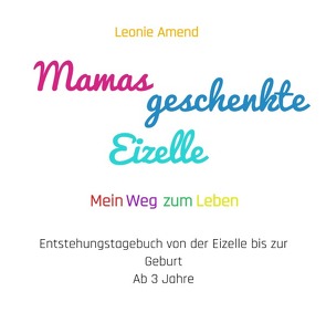 Aus der Reihe: Wie bin ich entstanden – es gibt keine Reihenfolge / Mamas geschenkte Eizelle von Amend,  Leonie