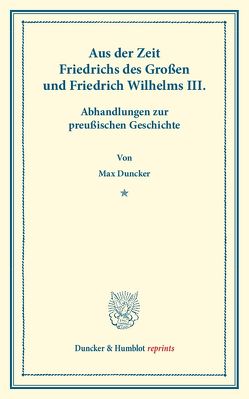 Aus der Zeit Friedrichs des Großen und Friedrich Wilhelms III. von Duncker,  Max