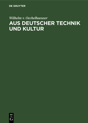 Aus deutscher Technik und Kultur von Oechelhaeuser,  Wilhelm v.