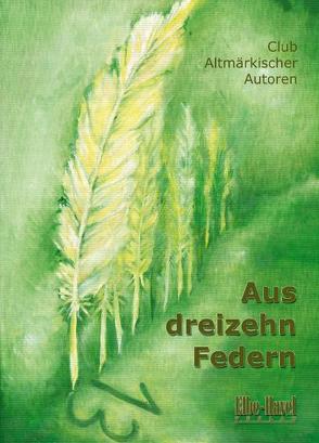 Aus dreizehn Federn von Ahrends,  Danuta, Albert,  Helga, Grewatsch,  Susanne, Güßfeld,  Manfred, Heinze,  Anja, Jacob,  Sibylle, Klinke,  Peter, Kokot,  Diana, Mathis,  Astrid, Nicoleit,  Barbara, Sasse,  Bernhard, Schmarsow,  Frank, Schröder,  Torsten, Stein,  Thomas, Warnstedt,  Steffan