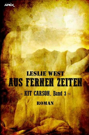 AUS FERNEN ZEITEN – KIT CARSON, BAND 3 von Dörge,  Christian, West,  Leslie