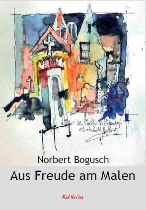 Aus Freude am Malen von Bogusch,  Norbert