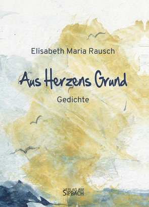 AUS HERZENS GRUND von Maxlmoser,  Wolfgang, Rausch,  Elisabeth Maria