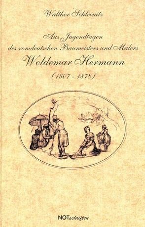 Aus Jugendtagen des romdeutschen Baumeisters und Malers Woldemar Hermann (1807-1878) von Schleinitz,  Walther