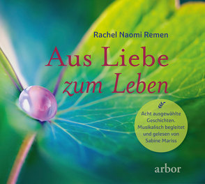 Aus Liebe zum Leben – Acht ausgewählte Geschichten von Mariss,  Sabine, Remen,  Rachel Naomi, Schaechter-Gottesman,  Beyle, Schumacher,  Stephan