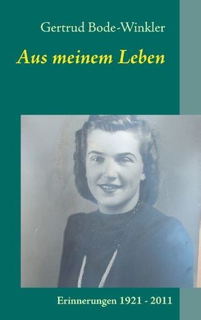 Aus meinem Leben-Erinnerungen 1921-2011 von Bode-Winkler,  Gertrud