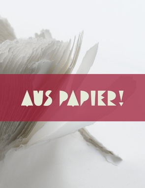 Aus Papier! von Cremer-Bernbach,  Susanna, Ernst-Fuchs,  Sigrid, Holtewert,  Jane, Kunstmuseum Villa Zanders, Müller,  Sabine Elsa, Nicholls,  John, Oelschlägel,  Petra, Riediger,  Nora, Simon,  Pia