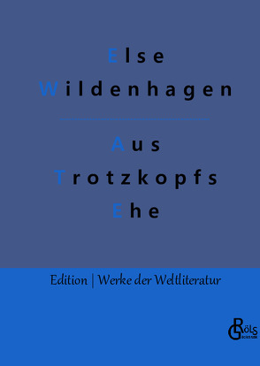 Aus Trotzkopfs Ehe von Gröls-Verlag,  Redaktion, Wildenhagen,  Else