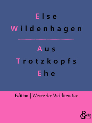 Aus Trotzkopfs Ehe von Gröls-Verlag,  Redaktion, Wildenhagen,  Else