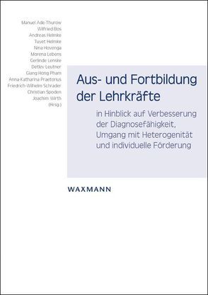 Aus- und Fortbildung der Lehrkräfte in Hinblick auf Verbesserung der Diagnosefähigkeit, Umgang mit Heterogenität und individuelle Förderung von Ade-Thurow,  Manuel, Bos,  Wilfried, Helmke,  Andreas, Helmke,  Tuyet, Hovenga,  Nina, Lebens,  Morena, Lenske,  Gerlinde, Leutner,  Detlev, Pham,  Giang Hong, Praetorius,  Anna-Katharina, Schrader,  Friedrich-Wilhelm, Spoden,  Christian, Wirth,  Joachim