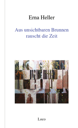 Aus unsichtbaren Brunnen rauscht die Zeit von Harzenmoser,  Martin, Heller,  Erna, Seiterle,  Christine