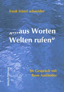 „…aus Worten Welten rufen“ von Ausländer,  Rose, Schneider,  Frank Fränzi