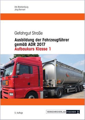 Ausbildung der Fahrzeugführer gemäß ADR 2017 – Aufbaukurs Klasse 1 von Blankenburg,  Ute, Rennert,  Jörg