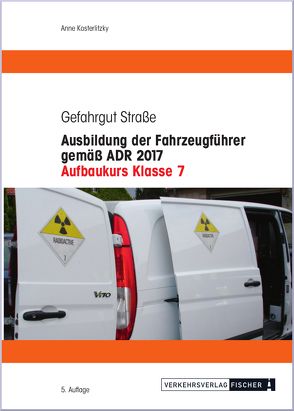 Ausbildung der Fahrzeugführer gemäß ADR 2017 – Aufbaukurs Klasse 7 von Kosterlitzky (vormals Reimann),  Anne