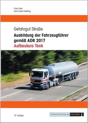 Ausbildung der Fahrzeugführer gemäß ADR 2017 – Aufbaukurs Tank von Heßling,  Hans-Gerd, Rex,  Frank